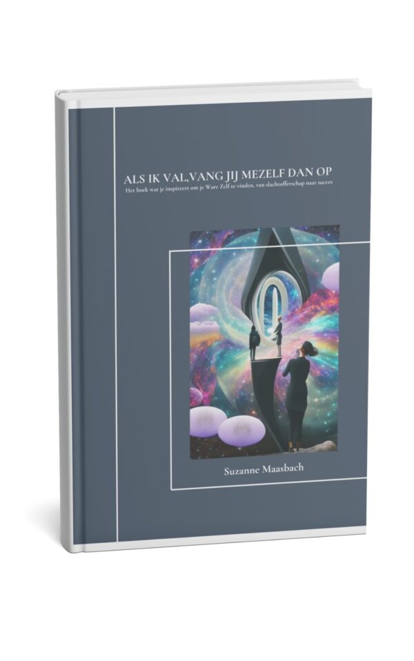 Als ik val, vang jij mezelf dan op Het boek wat je inspireert je Ware Zelf te vinden, van slachtofferschap naar succes